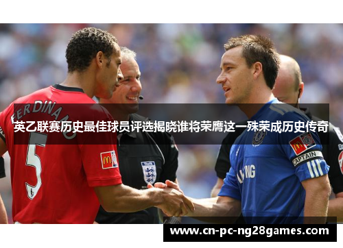 英乙联赛历史最佳球员评选揭晓谁将荣膺这一殊荣成历史传奇