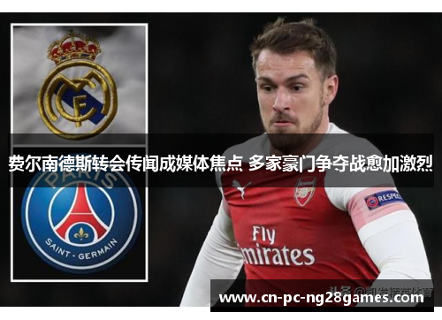 费尔南德斯转会传闻成媒体焦点 多家豪门争夺战愈加激烈 费尔南德斯转会传闻成媒体焦点 多家豪门争夺战愈加激烈