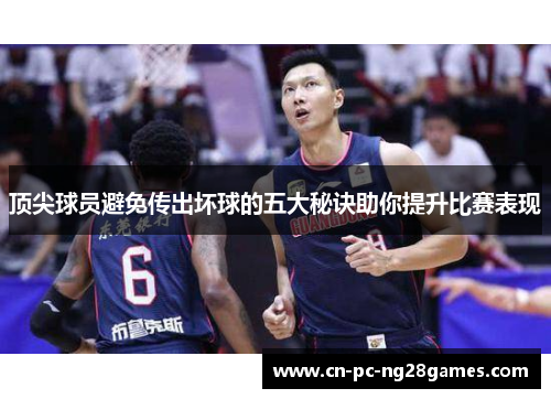 顶尖球员避免传出坏球的五大秘诀助你提升比赛表现 顶尖球员避免传出坏球的五大秘诀助你提升比赛表现