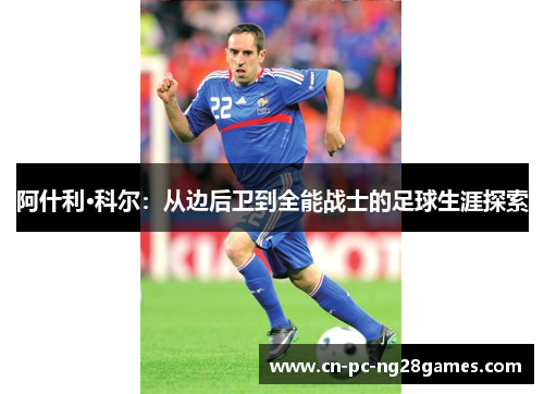 阿什利·科尔：从边后卫到全能战士的足球生涯探索