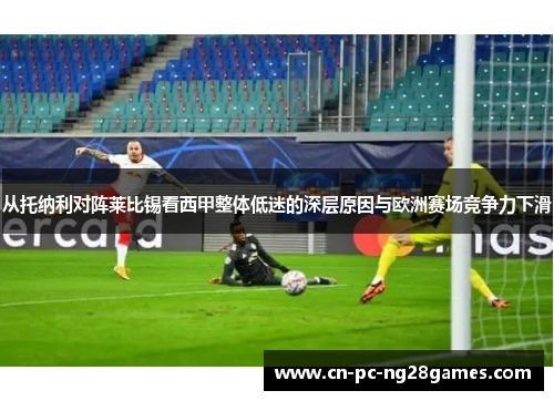 从托纳利对阵莱比锡看西甲整体低迷的深层原因与欧洲赛场竞争力下滑