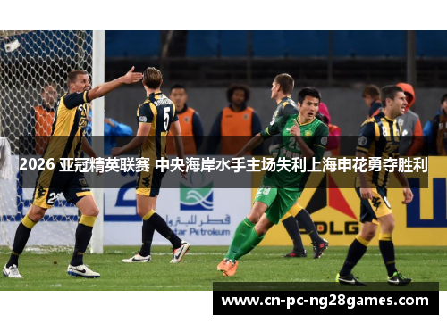 2026 亚冠精英联赛 中央海岸水手主场失利上海申花勇夺胜利